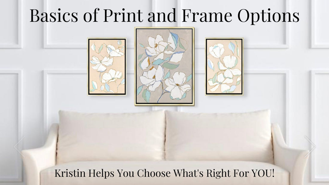KRISTIN EXPLAINS YOUR PRINT AND FRAME OPTIONS